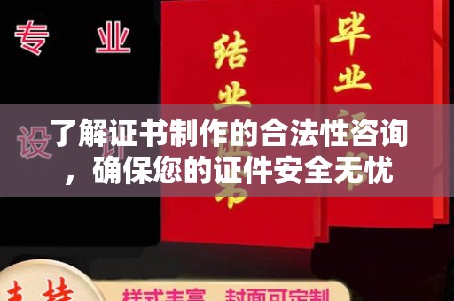 肇源了解证书制作的合法性咨询，确保您的证件安全无忧