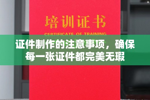 肇源证件制作的注意事项，确保每一张证件都完美无瑕