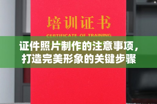 肇源证件照片制作的注意事项，打造完美形象的关键步骤