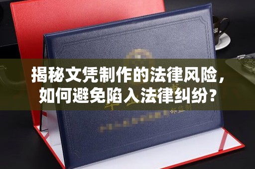 肇源揭秘文凭制作的法律风险，如何避免陷入法律纠纷？