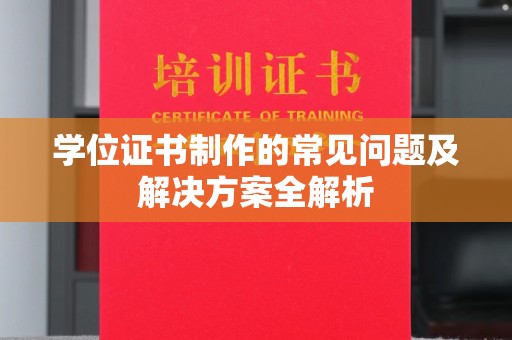 肇源学位证书制作的常见问题及解决方案全解析