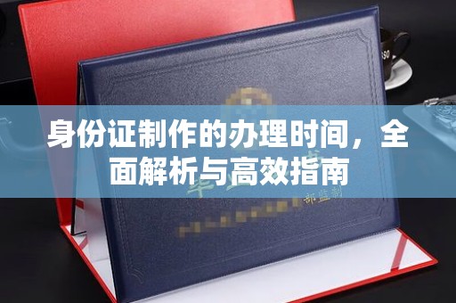 肇源身份证制作的办理时间，全面解析与高效指南