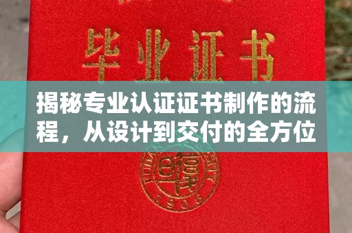 肇源揭秘专业认证证书制作的流程，从设计到交付的全方位指南