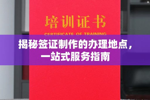 肇源揭秘签证制作的办理地点，一站式服务指南